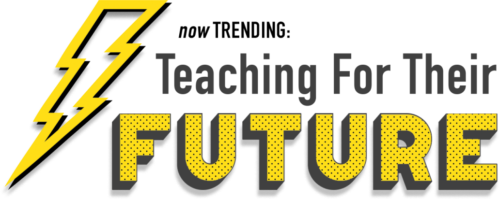 now trending: Teaching for their Future